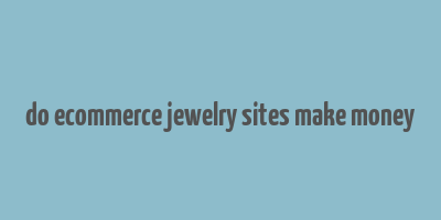 do ecommerce jewelry sites make money