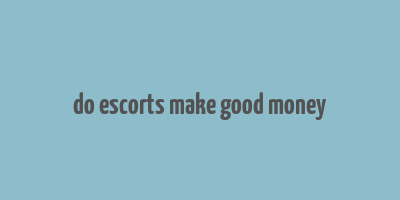 do escorts make good money