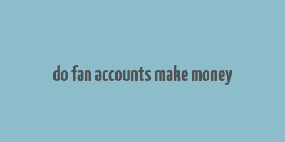 do fan accounts make money