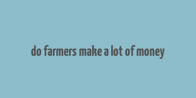 do farmers make a lot of money