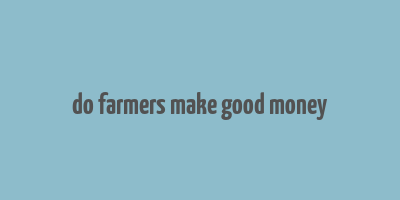 do farmers make good money