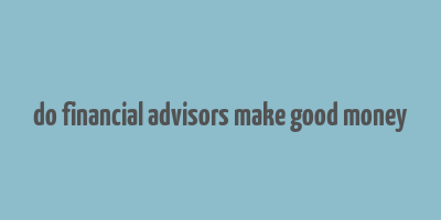 do financial advisors make good money