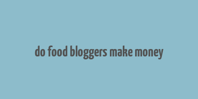 do food bloggers make money