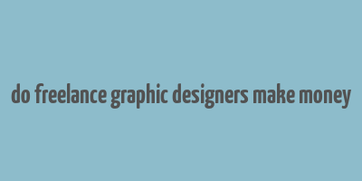 do freelance graphic designers make money