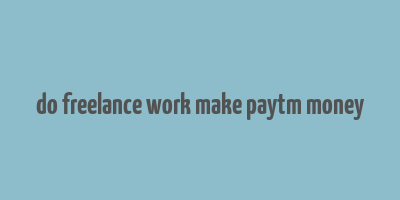 do freelance work make paytm money