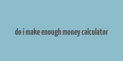 do i make enough money calculator