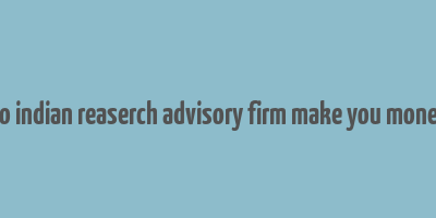 do indian reaserch advisory firm make you money