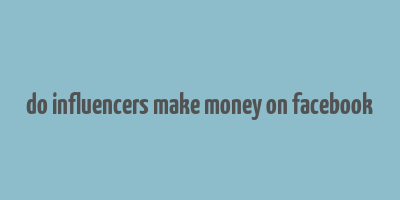 do influencers make money on facebook