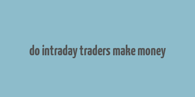 do intraday traders make money