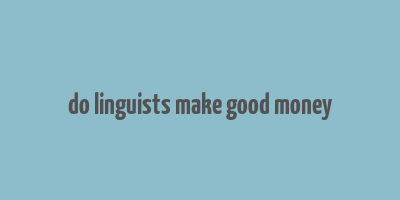 do linguists make good money