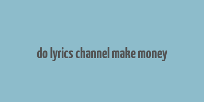 do lyrics channel make money