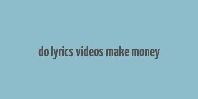 do lyrics videos make money