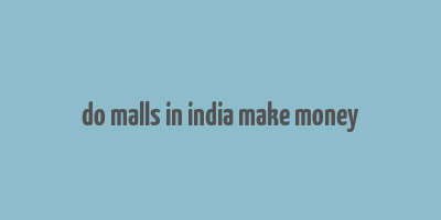 do malls in india make money