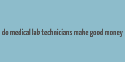 do medical lab technicians make good money