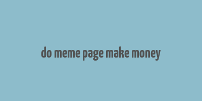 do meme page make money