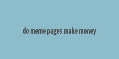 do meme pages make money