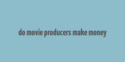 do movie producers make money