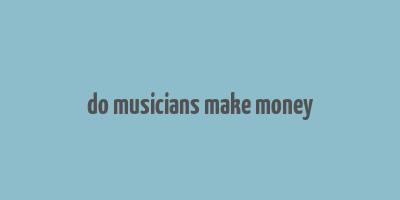 do musicians make money