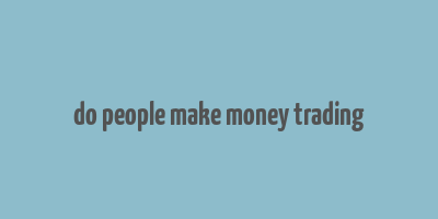 do people make money trading