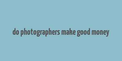 do photographers make good money