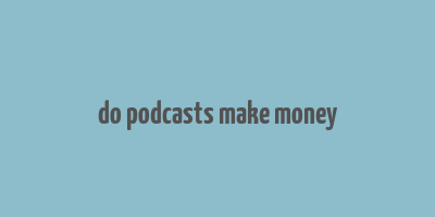 do podcasts make money