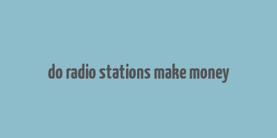 do radio stations make money