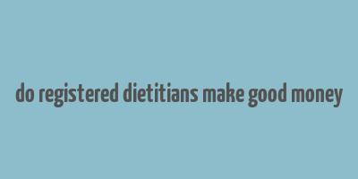 do registered dietitians make good money