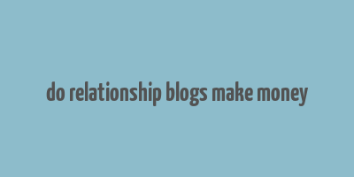 do relationship blogs make money