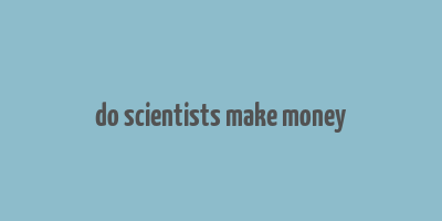 do scientists make money