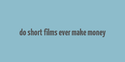 do short films ever make money