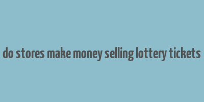 do stores make money selling lottery tickets