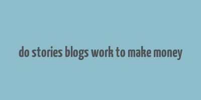 do stories blogs work to make money