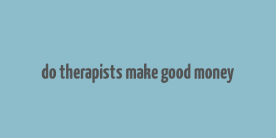 do therapists make good money