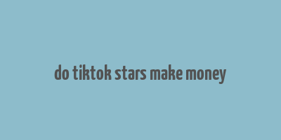 do tiktok stars make money