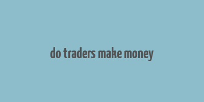 do traders make money