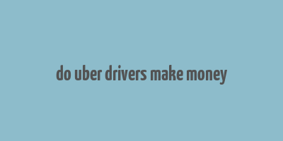 do uber drivers make money