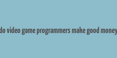 do video game programmers make good money