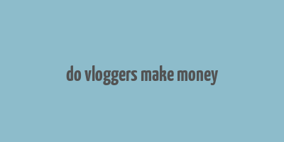 do vloggers make money