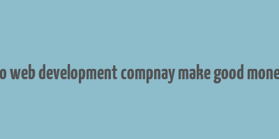 do web development compnay make good money