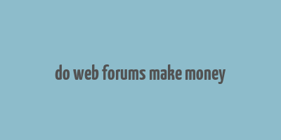 do web forums make money