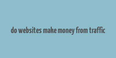 do websites make money from traffic