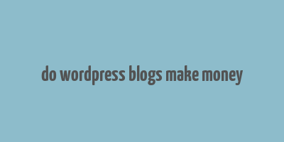 do wordpress blogs make money