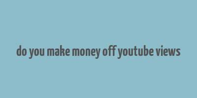 do you make money off youtube views