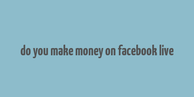 do you make money on facebook live