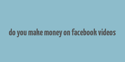 do you make money on facebook videos