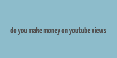 do you make money on youtube views