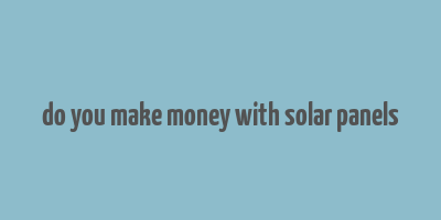 do you make money with solar panels