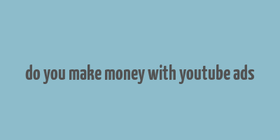 do you make money with youtube ads