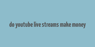 do youtube live streams make money