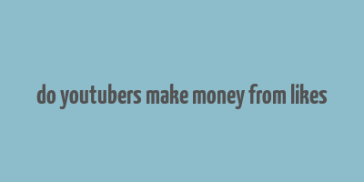 do youtubers make money from likes